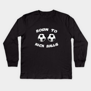 Born To Kick Balls Kids Long Sleeve T-Shirt